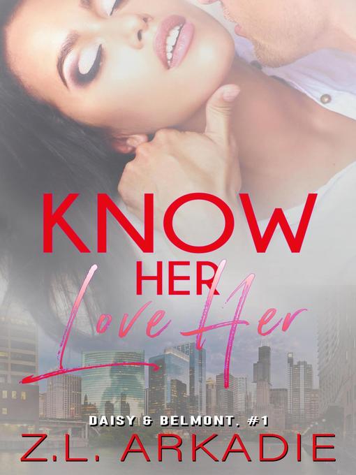 Title details for Know Her, Love Her (Daisy & Belmont, #1) by Z.L. Arkadie - Available